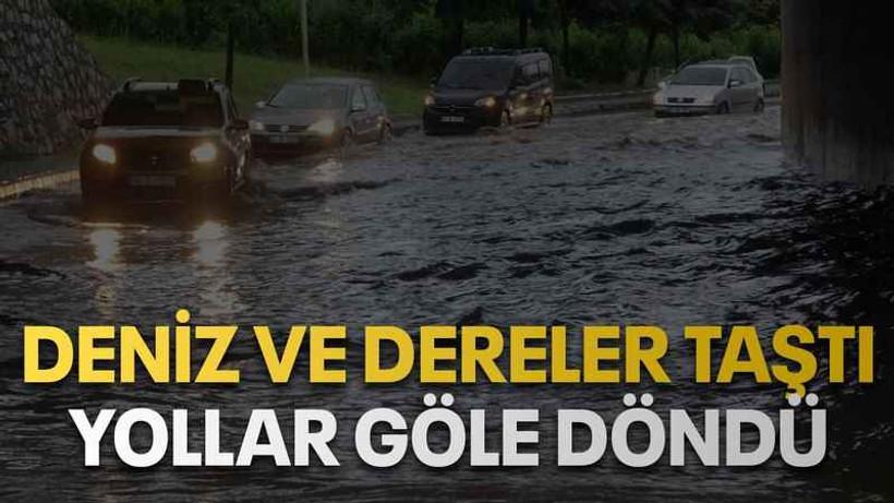 Deniz ve dereler taştı, yollar göle döndü